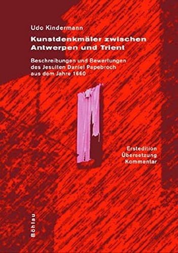 Kunstdenkmäler zwischen Antwerpen und Trient Beschreibungen und Bewertungen des Jesuiten Daniel Papebroch aus dem Jahre 1660 : Erstedition, Übersetzung und Kommentar