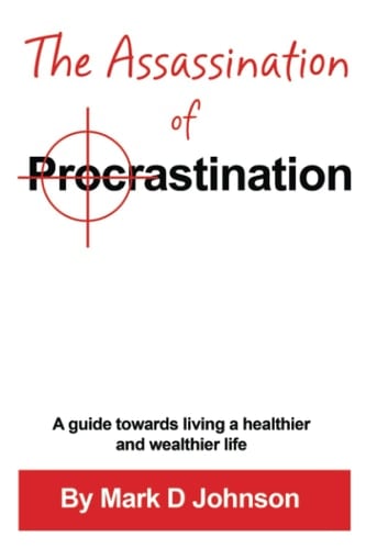 The Assassination of Procrastination A Guide Towards Living a Healthier and Wealthier Life