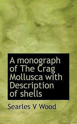 A Monograph of the Crag Mollusca with Description of Shells