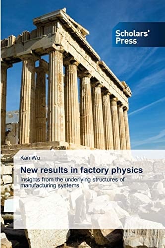 New results in factory physics: Insights from the underlying structures of manufacturing systems
