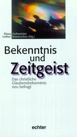 Bekenntnis und Zeitgeist das christliche Glaubensbekenntnis neu befragt