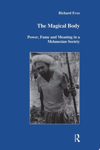 The Magical Body Power, Fame and Meaning in a Melanesian Society