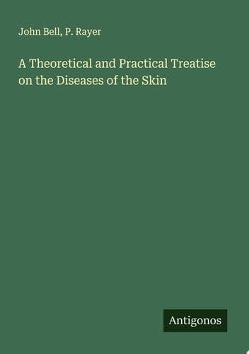 A Theoretical and Practical Treatise on the Diseases of the Skin