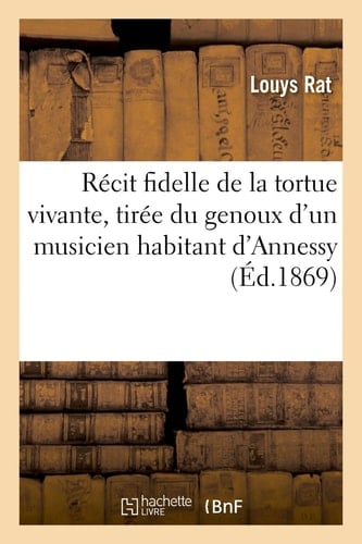 Récit Fidelle de la Tortue Vivante, Tirée Du Genoux d'Un Musicien Habitant Et Bourgeois d'Annessy