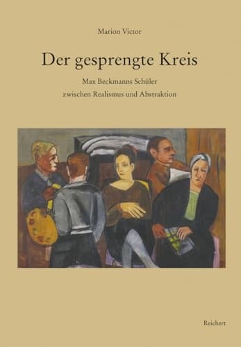 Der gesprengte Kreis Max Beckmanns Schüler zwischen Realismus und Abstraktion