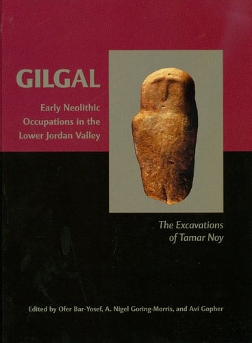 Gilgal: Early Neolithic Occupations in the Lower Jordan Valley. The Excavations of Tamar Noy (American School of Prehistoric Research Monograph)