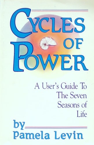 Cycles of Power A User's Guide to the Seven Seasons of Life