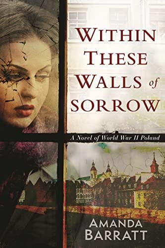 Within These Walls of Sorrow A Novel of World War II Poland