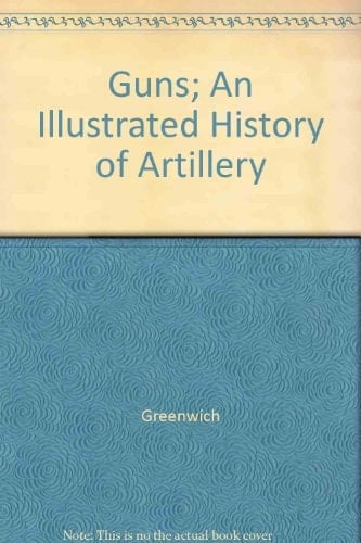 Guns An Illustrated History of Artillery