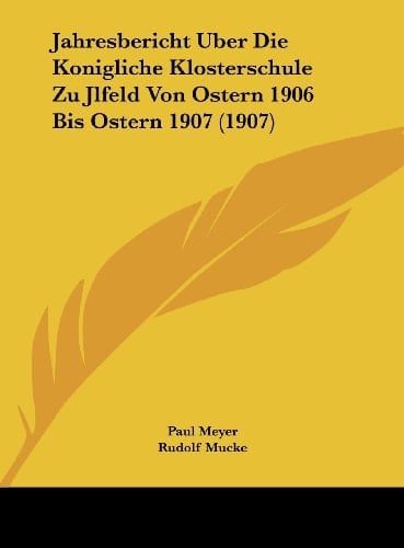 Jahresbericht Uber Die Konigliche Klosterschule Zu Jlfeld Von Ostern 1906 Bis Ostern 1907 (1907) (German Edition)