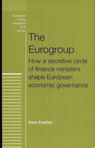 The Eurogroup How a Secretive Circle of Finance Ministers Shape European Economic Governance
