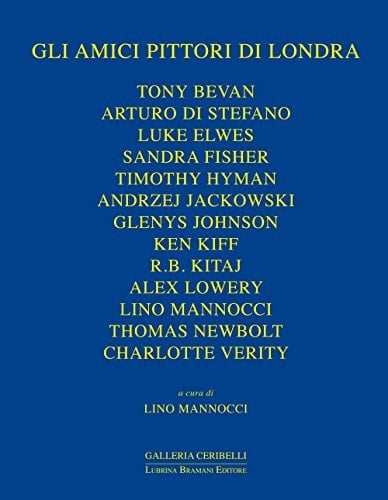 Gli amici pittori di Londra. Bevan, Davies, Di Stefano, Elwes, Fisher, Hyman, Jackowski, James, Johnson, Kiff, Kitaj, Lowery, Newbolt