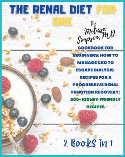 Renal Diet for One 2 BOOKS in 1: Cookbook for Beginners: How to Manage CKD to Escape Dialysis. RECIPES for a Progressive Renal Function Recovery! 240+ Kidney-Friendly Recipes!