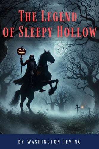 The Legend of Sleepy Hollow The Haunting Tale of the Headless Horseman