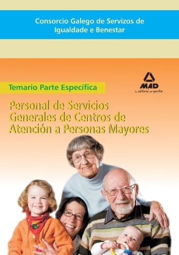Consorcio galego de servizos de igualdade e benestar. Personal de servicios generales de centros de atención a personas mayores. Temario parte específica