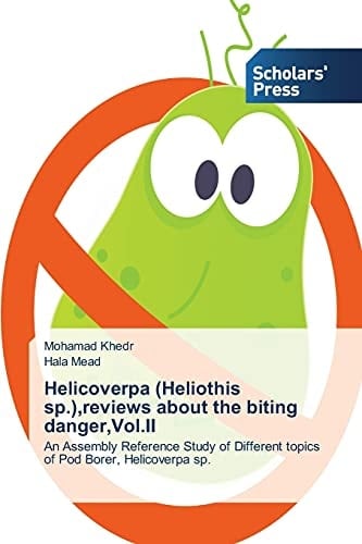 Helicoverpa (Heliothis sp.),reviews about the biting danger,Vol.II: An Assembly Reference Study of Different topics of Pod Borer, Helicoverpa sp.