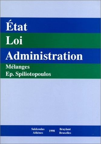 Etat - loi - administration Mélanges en l'honneur de Epaminondas P. Spiliotopoulos