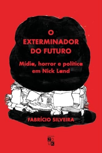 O Exterminador Do Futuro - Mdia, Horror E Poltica Em Nick Land (Portuguese Edition)