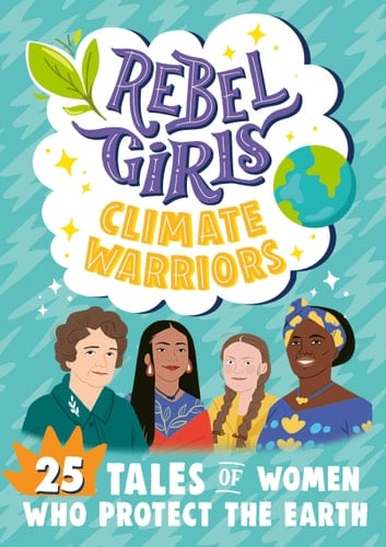Rebel Girls Climate Warriors 25 Tales of Women Who Protect the Earth