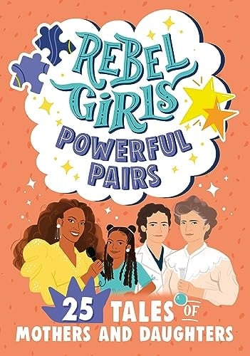 Rebel Girls Powerful Pairs 25 Tales of Mothers and Daughters