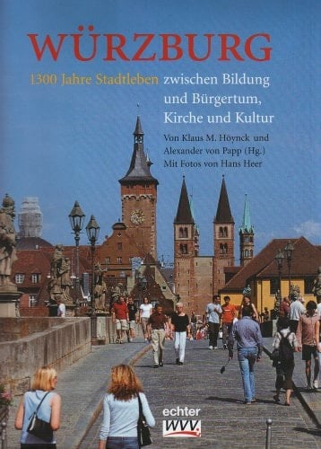 Würzburg 1300 Jahre Stadtleben zwischen Bildung und Bürgertum, Kirche und Kultur