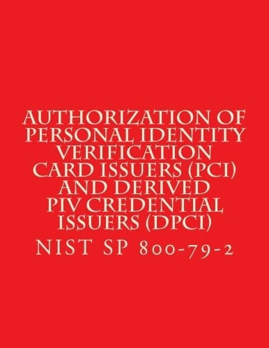 Authorization of Personal Identity Verification Card Issuers (PCI) and Derived PIV Credential Issuers (DPCI) Nist SP 800-79-2