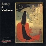 Beauty & Violence Japanese Prints by Yoshitoshi, 1839-1892