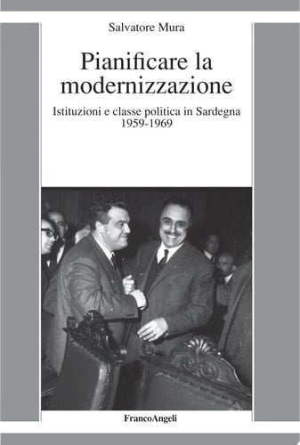 Pianificare la modernizzazione. Istituzioni e classe politica in Sardegna 1959-1969 Istituzioni e classe politica in Sardegna 1959-1969