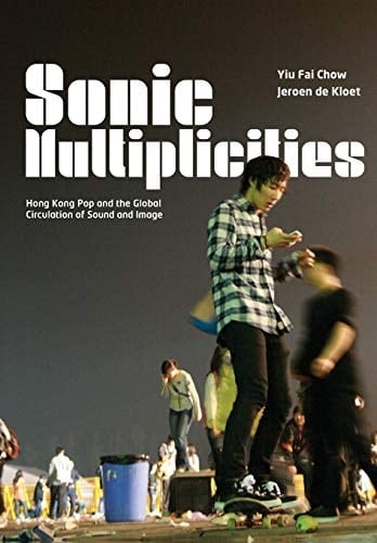 Sonic Multiplicities Hong Kong Pop and the Global Circulation of Sound and Image