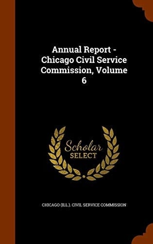 Annual Report - Chicago Civil Service Commission, Volume 6