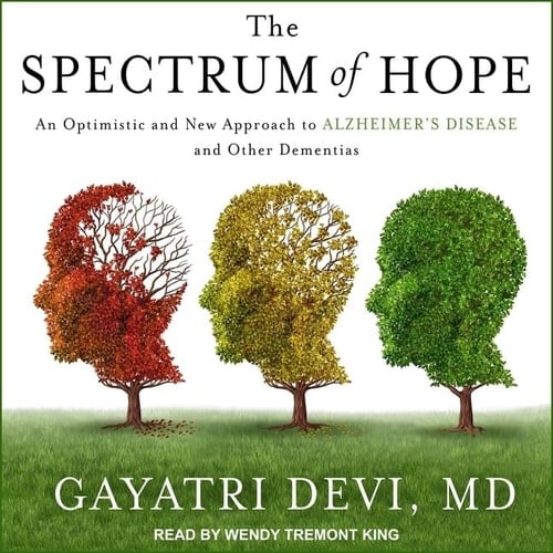 The Spectrum of Hope Lib/E: An Optimistic and New Approach to Alzheimer's Disease and Other Dementias