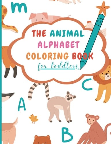 The animal alphabet coloring book for toddlers: Let's explore the animal world with colors, learn the alphabet and numbers