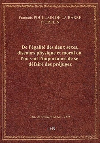 De l'égalité des deux sexes , discours physique et moral où l'on voit l'importance de se défaire des