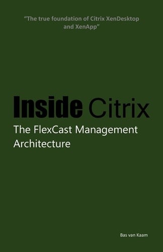 Inside Citrix The FlexCast Management Architecture