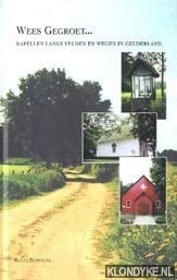 Wees gegroet-- kapellen langs velden en wegen in Gelderland