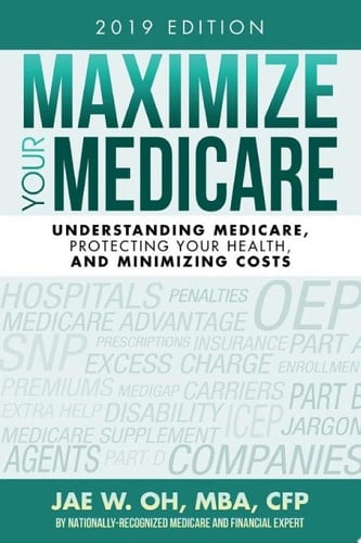 Maximize Your Medicare (2019 Edition) Understanding Medicare, Protecting Your Health, and Minimizing Costs