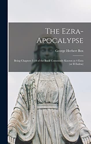 The Ezra-Apocalypse Being Chapters 3-14 of the Book Commonly Known as 4 Ezra (or II Esdras)