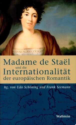 Madame de Staël und die Internationalität der europäischen Romantik Fallstudien zur interkulturellen Vernetzung