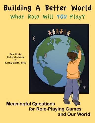 Building a Better World - What Role Will YOU Play? Meaningful Questions for Role-Playing Games and Our World