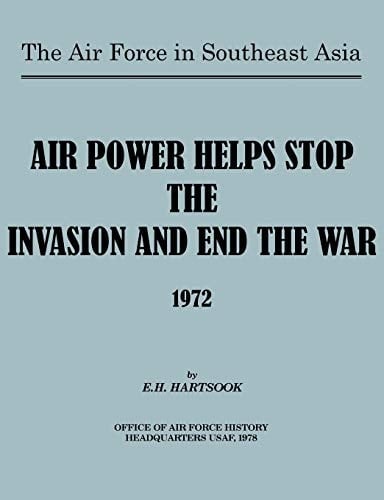 The Air Force in Southeast Asia Air Power Helps Stop the Invasion and End the War 1972