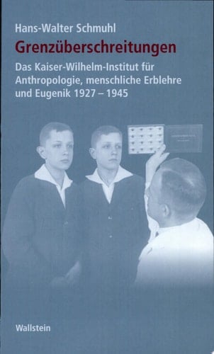 Grenzüberschreitungen das Kaiser-Wilhelm-Institut für Anthropologie, menschliche Erblehre und Eugenik 1927-1945