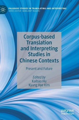 Corpus-based Translation and Interpreting Studies in Chinese Contexts Present and Future