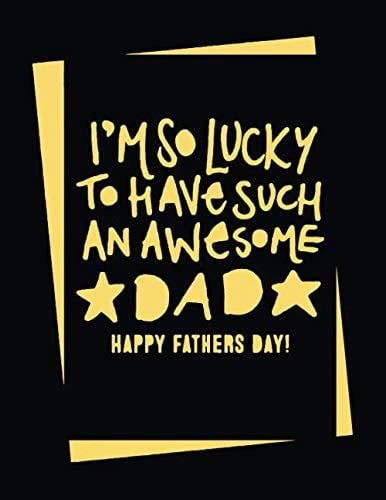 i'm so lucky to have such an awesome dad happy father' day: father's day best gift from son and daughter. father birth day gift, father's day 2020 ... father day note book. father's day journal.