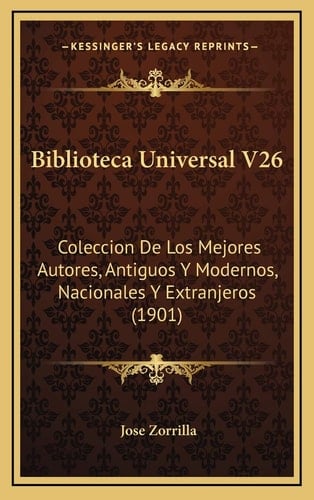 Biblioteca Universal V26: Coleccion De Los Mejores Autores, Antiguos Y Modernos, Nacionales Y Extranjeros (1901) (Spanish Edition)