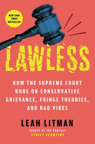 Lawless: How the Supreme Court Runs on Conservative Grievance, Fringe Theories, and Bad Vibes