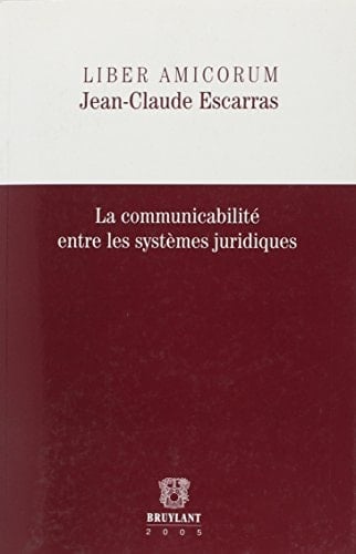 Liber amicorum Jean-Claude Escarras la communicabilité entre les systèmes juridiques