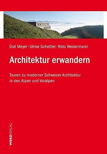 Architektur erwandern Touren zu moderner Schweizer Architektur in den Alpen und Voralpen