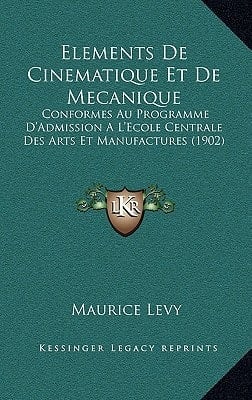 Elements De Cinematique Et De Mecanique: Conformes Au Programme D'Admission A L'Ecole Centrale Des Arts Et Manufactures (1902) (French Edition)