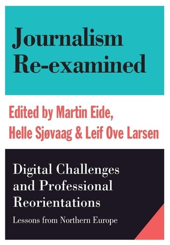 Journalism Re-examined Digital Challenges and Professional Reorientations : Lessons from Northern Europe