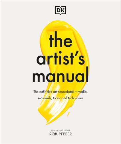 The Artist's Manual The Definitive Art Sourcebook: Media, Materials, Tools, and Techniques